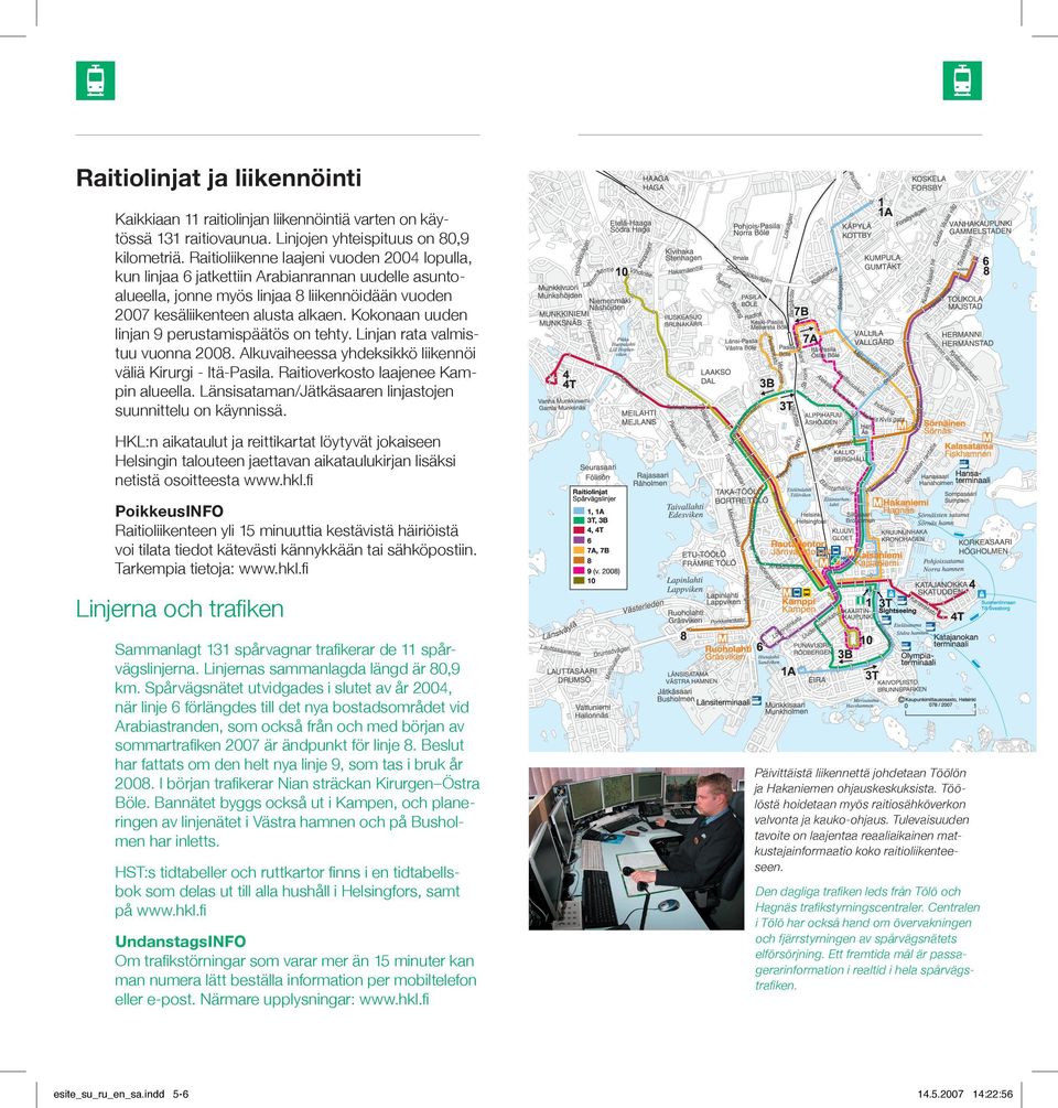 Kokonaan uuden linjan 9 perustamispäätös on tehty. Linjan rata valmistuu vuonna 2008. Alkuvaiheessa yhdeksikkö liikennöi väliä Kirurgi - Itä-Pasila. Raitioverkosto laajenee Kampin alueella.