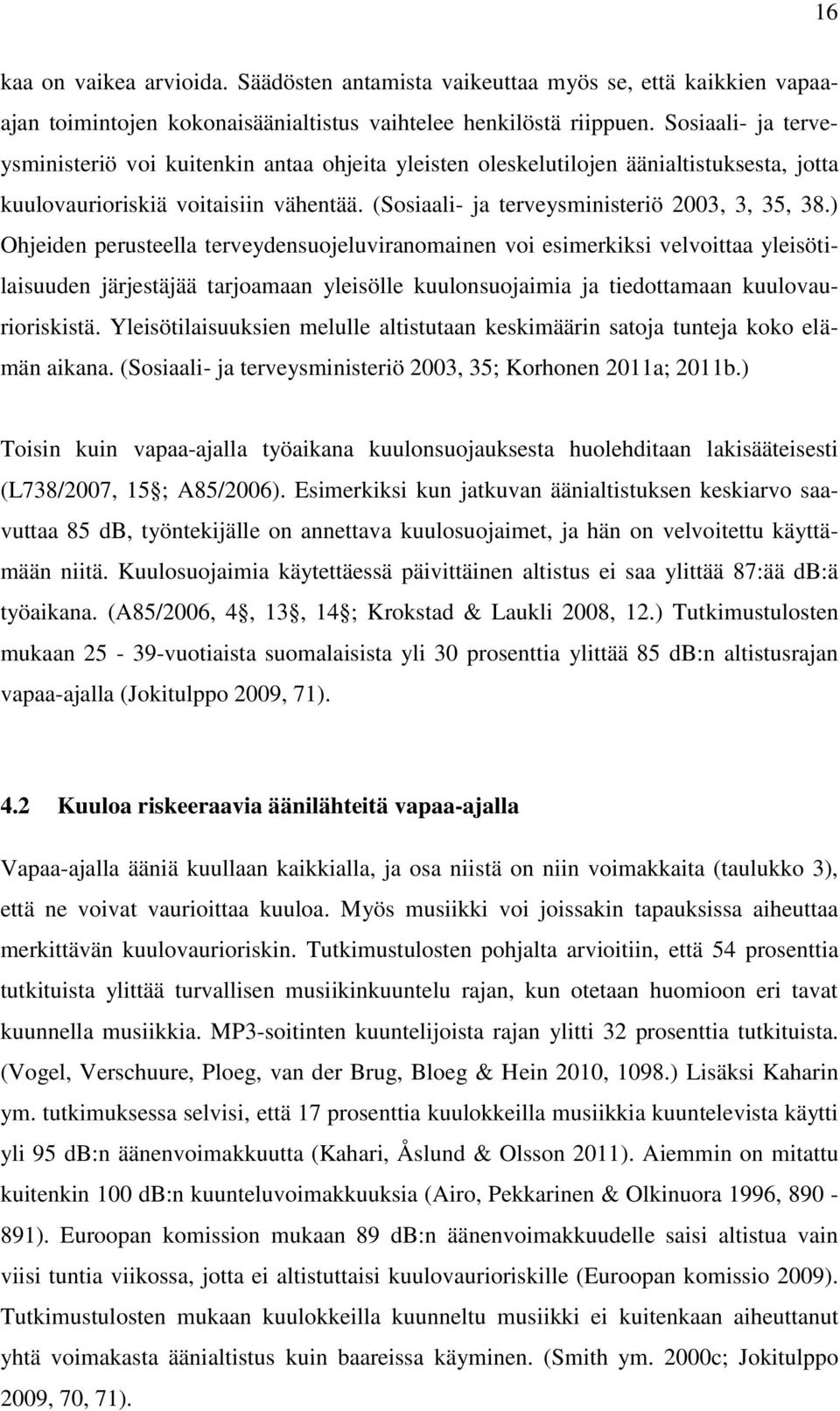 ) Ohjeiden perusteella terveydensuojeluviranomainen voi esimerkiksi velvoittaa yleisötilaisuuden järjestäjää tarjoamaan yleisölle kuulonsuojaimia ja tiedottamaan kuulovaurioriskistä.