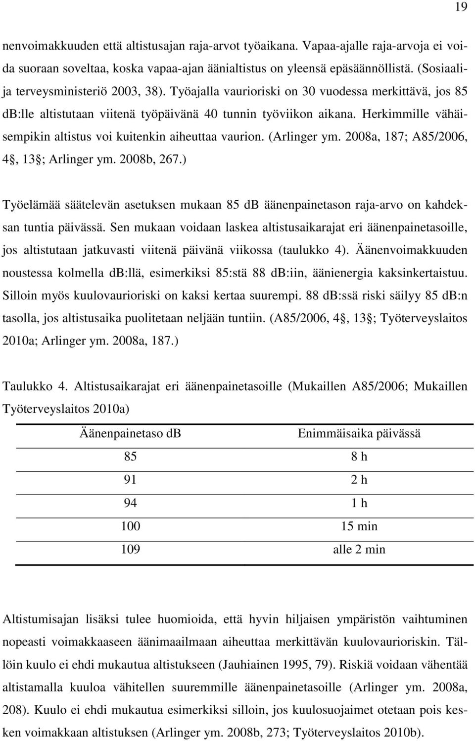 Herkimmille vähäisempikin altistus voi kuitenkin aiheuttaa vaurion. (Arlinger ym. 2008a, 187; A85/2006, 4, 13 ; Arlinger ym. 2008b, 267.