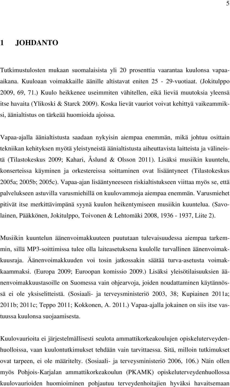 Koska lievät vauriot voivat kehittyä vaikeammiksi, äänialtistus on tärkeää huomioida ajoissa.