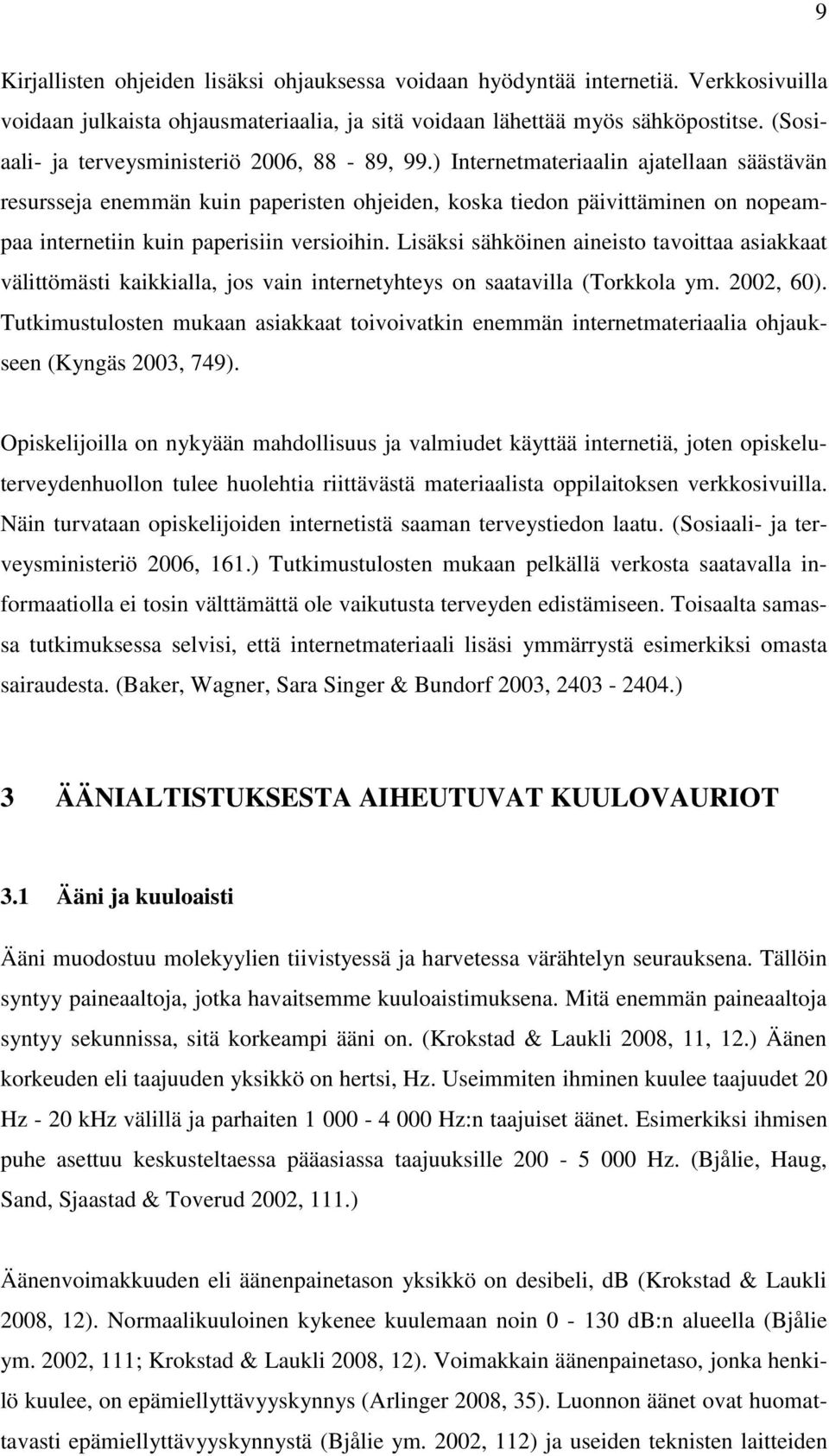 ) Internetmateriaalin ajatellaan säästävän resursseja enemmän kuin paperisten ohjeiden, koska tiedon päivittäminen on nopeampaa internetiin kuin paperisiin versioihin.