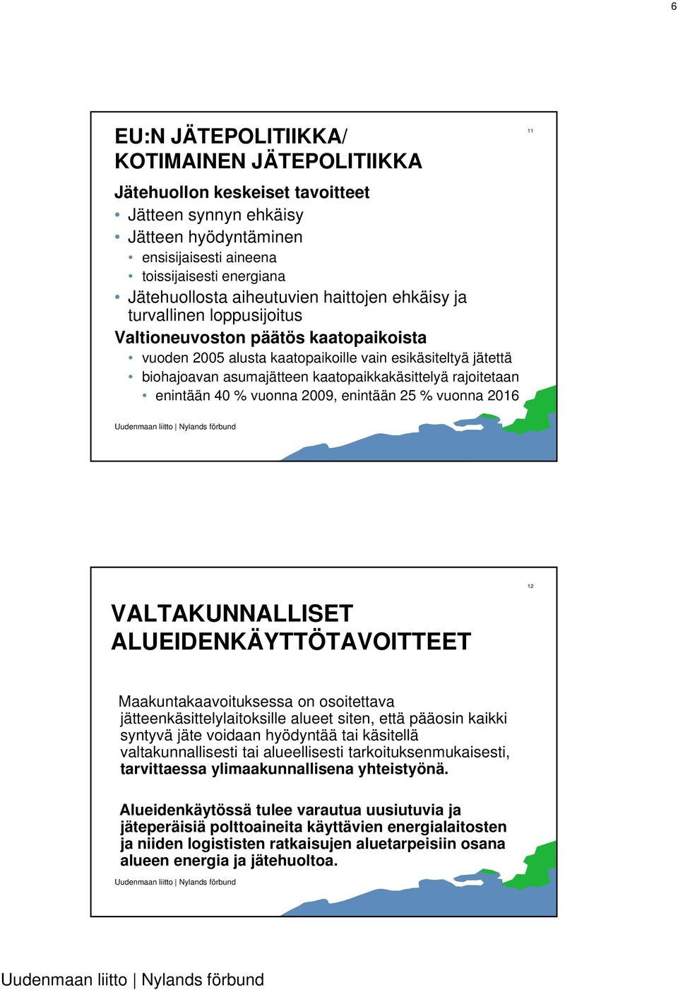 kaatopaikkakäsittelyä rajoitetaan enintään 40 % vuonna 2009, enintään 25 % vuonna 2016 11 VALTAKUNNALLISET ALUEIDENKÄYTTÖTAVOITTEET 12 Maakuntakaavoituksessa on osoitettava