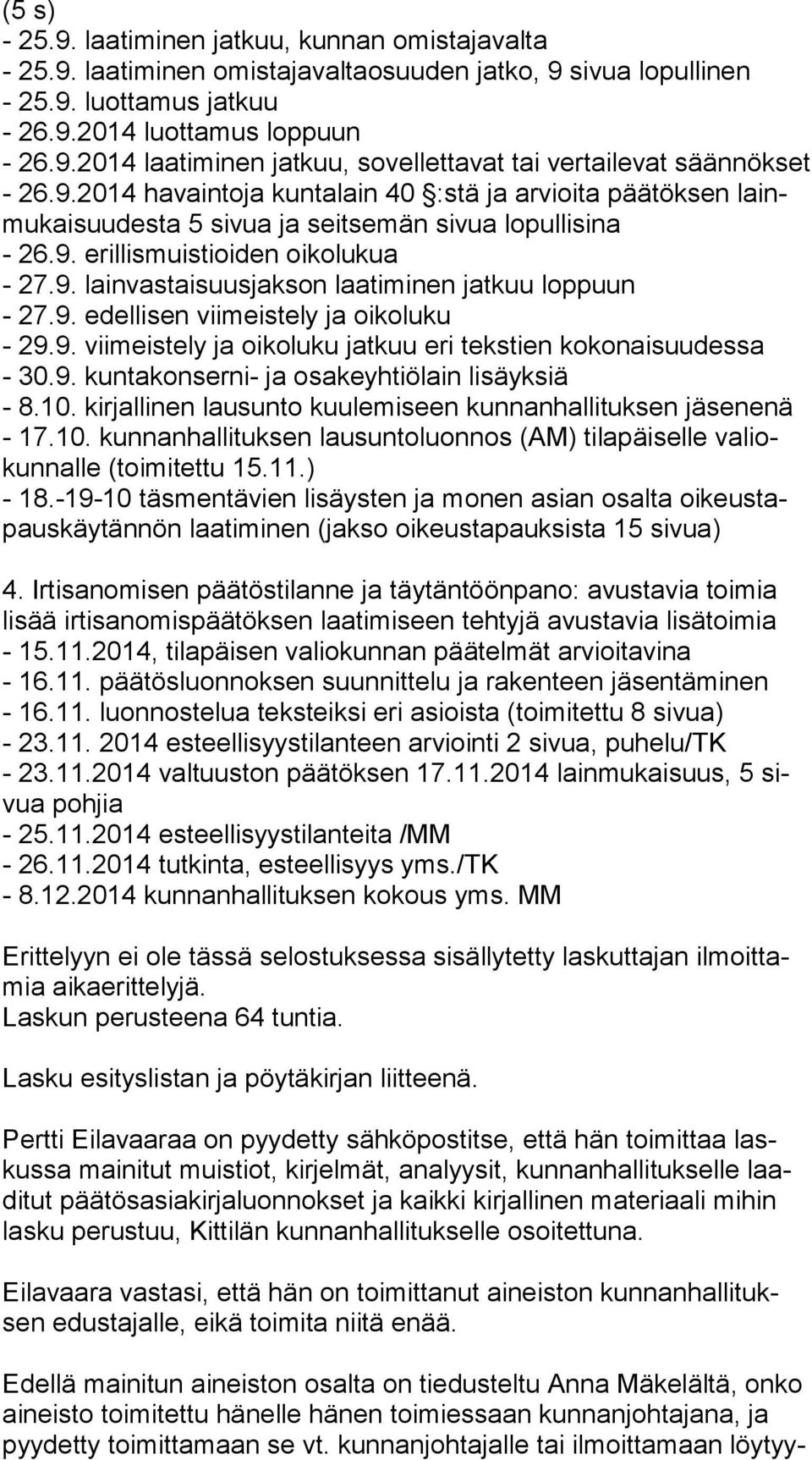 9. edellisen viimeistely ja oikoluku - 29.9. viimeistely ja oikoluku jatkuu eri tekstien kokonaisuudessa - 30.9. kuntakonserni- ja osakeyhtiölain lisäyksiä - 8.10.