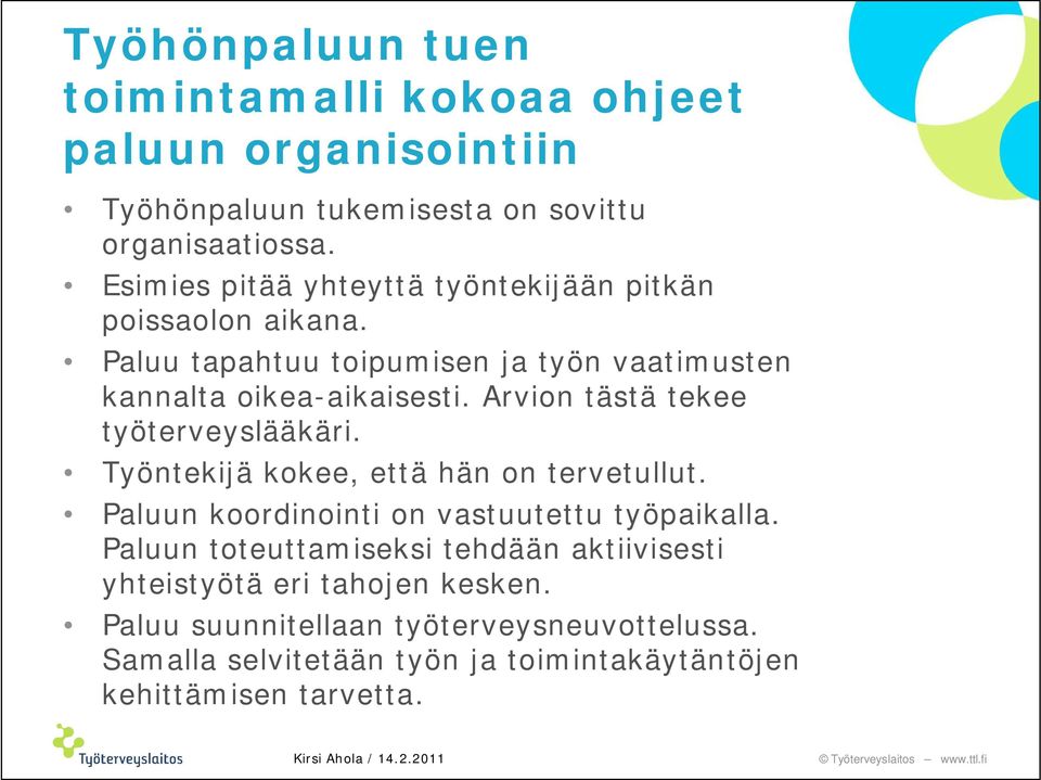 Arvion tästä tekee työterveyslääkäri. Työntekijä kokee, että hän on tervetullut. Paluun koordinointi on vastuutettu työpaikalla.