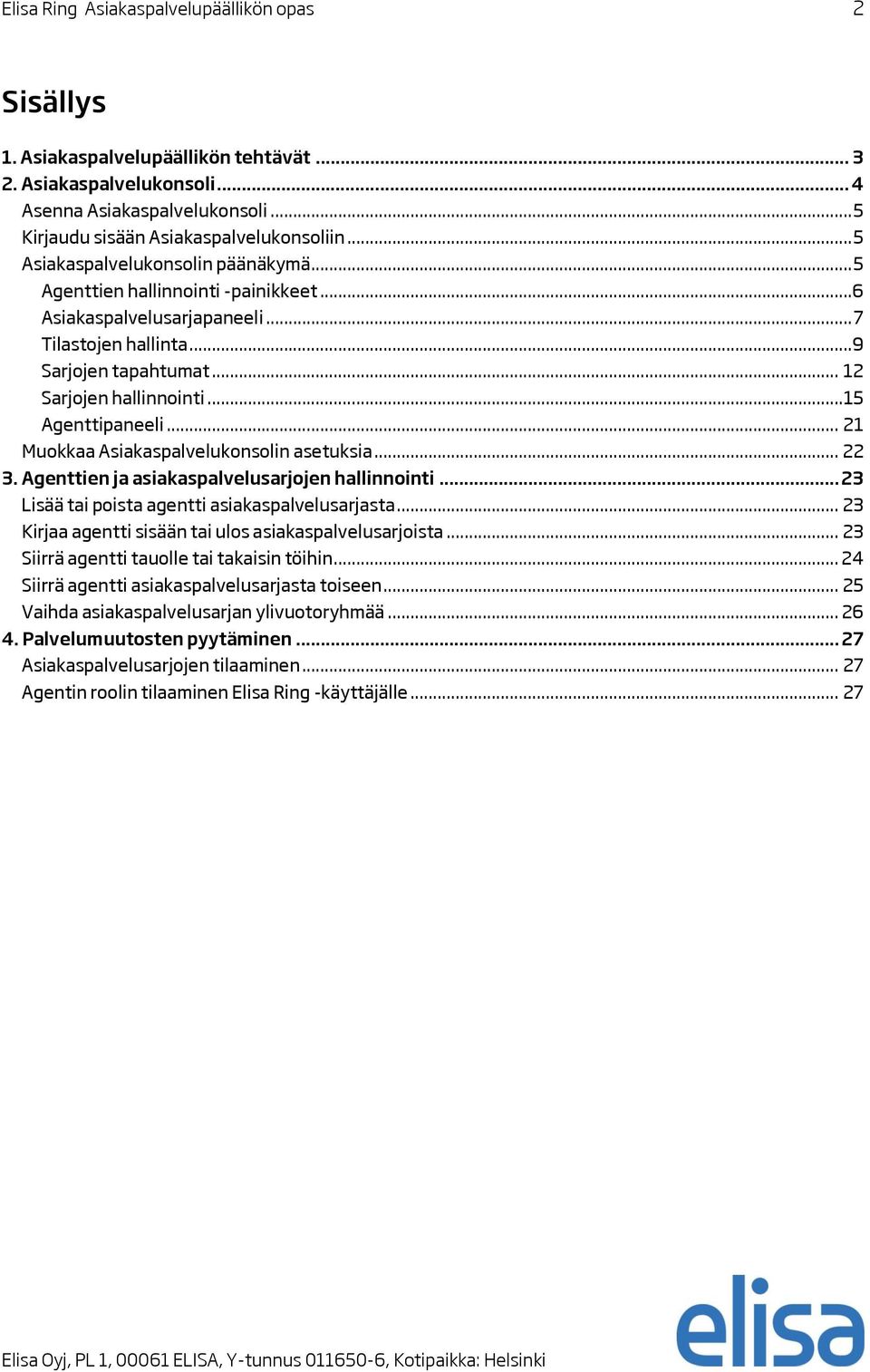 ..15 Agenttipaneeli... 21 Muokkaa Asiakaspalvelukonsolin asetuksia... 22 3. Agenttien ja asiakaspalvelusarjojen hallinnointi... 23 Lisää tai poista agentti asiakaspalvelusarjasta.