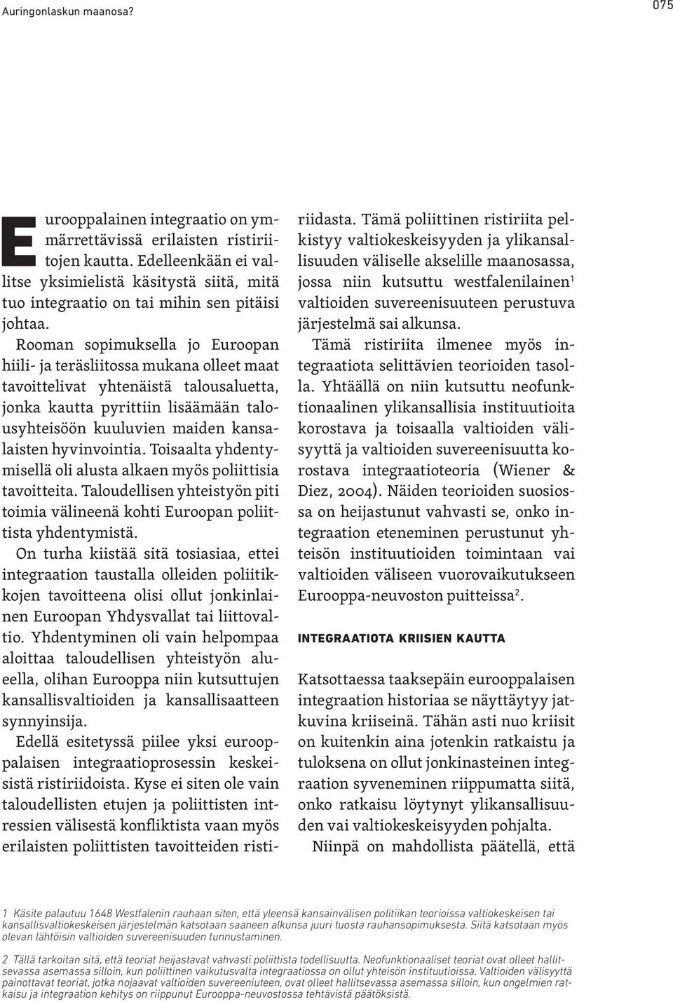 Rooman sopimuksella jo Euroopan hiili- ja teräsliitossa mukana olleet maat tavoittelivat yhtenäistä talousaluetta, jonka kautta pyrittiin lisäämään talousyhteisöön kuuluvien maiden kansalaisten