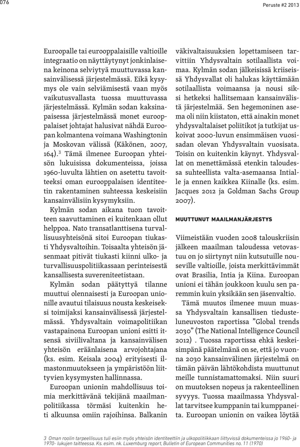 Kylmän sodan kaksinapaisessa järjestelmässä monet eurooppalaiset johtajat halusivat nähdä Euroopan kolmantena voimana Washingtonin ja Moskovan välissä (Käkönen, 2007, 164).