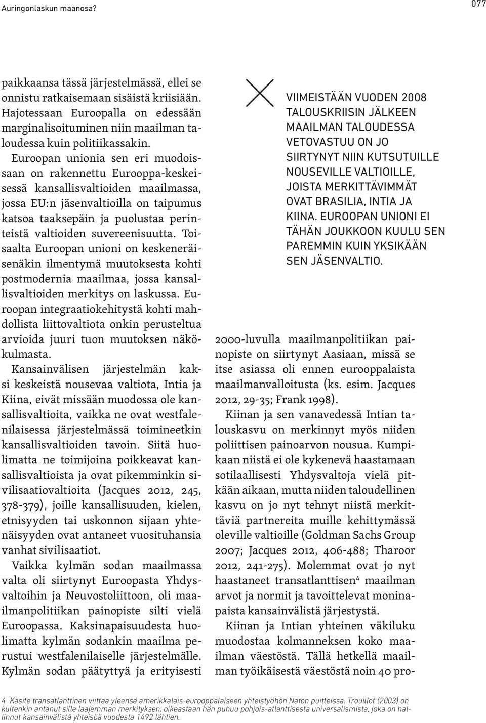 Euroopan unionia sen eri muodoissaan on rakennettu Eurooppa-keskeisessä kansallisvaltioiden maailmassa, jossa EU:n jäsenvaltioilla on taipumus katsoa taaksepäin ja puolustaa perinteistä valtioiden