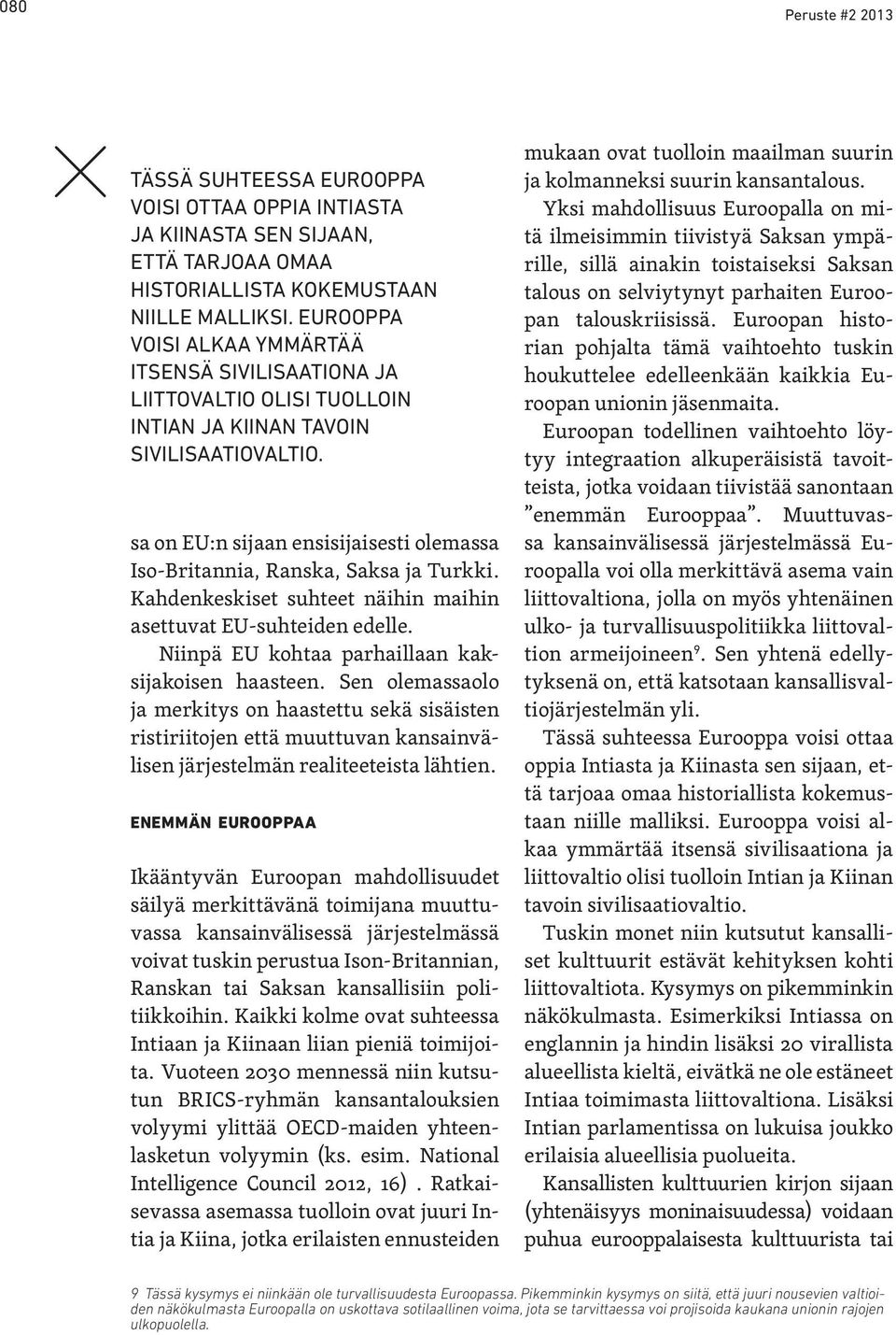 sa on EU:n sijaan ensisijaisesti olemassa Iso-Britannia, Ranska, Saksa ja Turkki. Kahdenkeskiset suhteet näihin maihin asettuvat EU-suhteiden edelle.