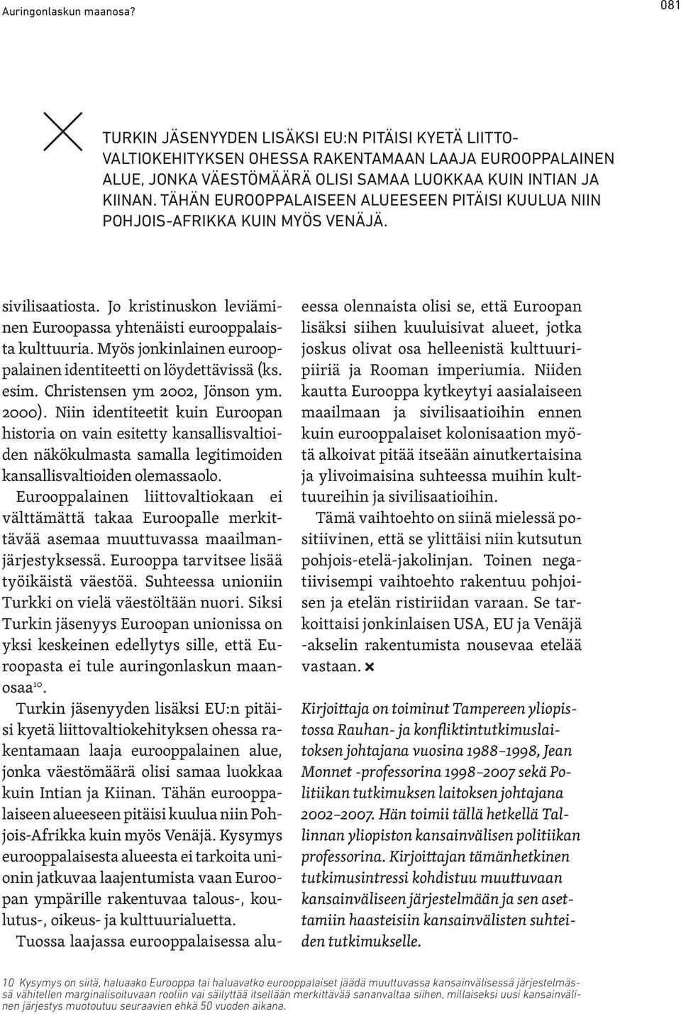 Tähän eurooppalaiseen alueeseen pitäisi kuulua niin Pohjois-Afrikka kuin myös Venäjä. sivilisaatiosta. Jo kristinuskon leviäminen Euroopassa yhtenäisti eurooppalaista kulttuuria.