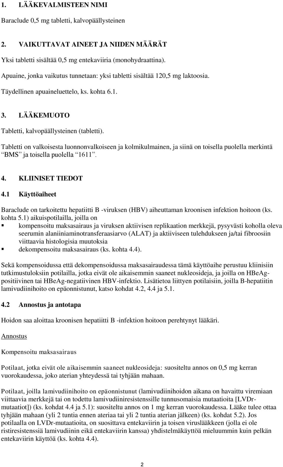 Tabletti on valkoisesta luonnonvalkoiseen ja kolmikulmainen, ja siinä on toisella puolella merkintä BMS ja toisella puolella 1611. 4. KLIINISET TIEDOT 4.