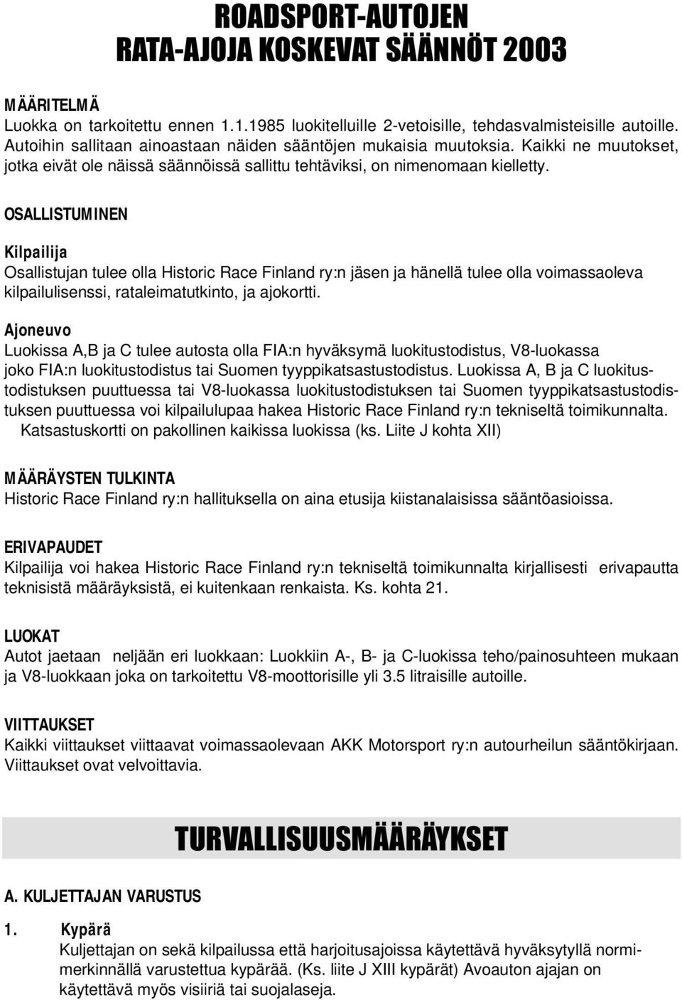 OSALLISTUMINEN Kilpailija Osallistujan tulee olla Historic Race Finland ry:n jäsen ja hänellä tulee olla voimassaoleva kilpailulisenssi, rataleimatutkinto, ja ajokortti.