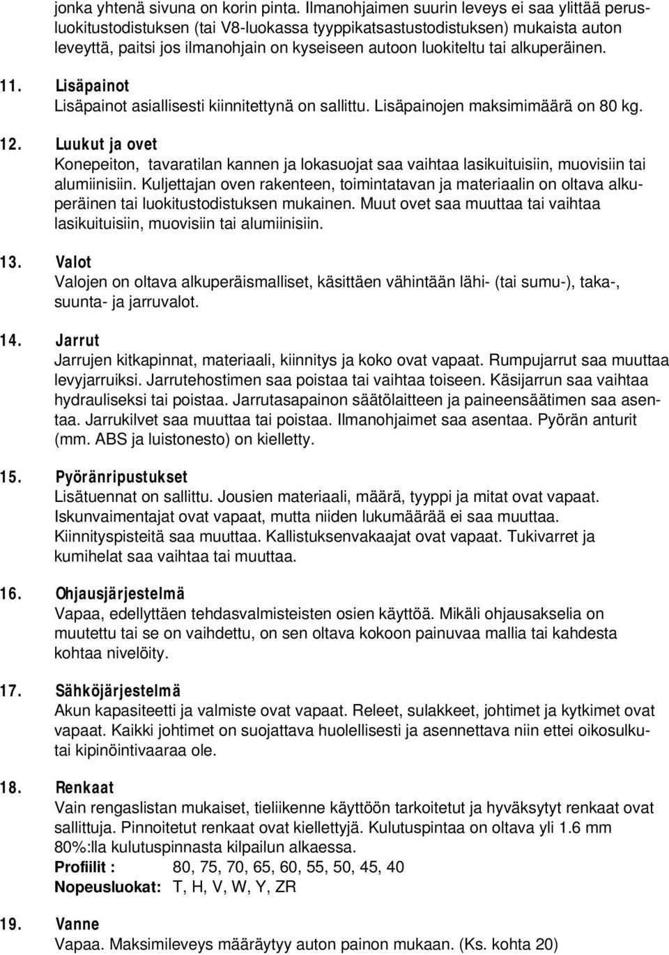 alkuperäinen. 11. Lisäpainot Lisäpainot asiallisesti kiinnitettynä on sallittu. Lisäpainojen maksimimäärä on 80 kg. 12.