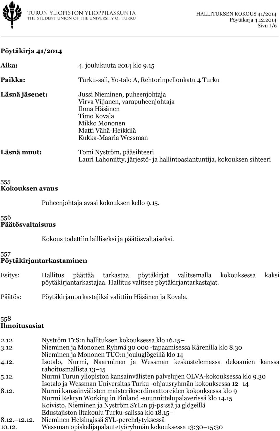 Vähä-Heikkilä Kukka-Maaria Wessman Tomi Nyström, pääsihteeri Lauri Lahoniitty, järjestö- ja hallintoasiantuntija, kokouksen sihteeri 555 Kokouksen avaus 556 Päätösvaltaisuus Puheenjohtaja avasi