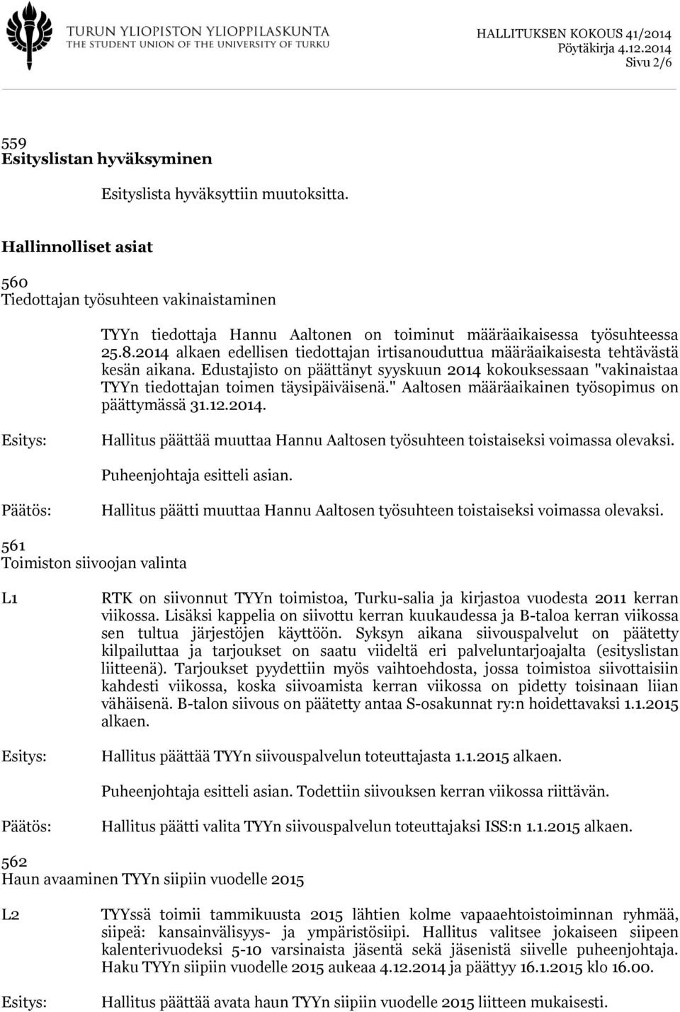 2014 alkaen edellisen tiedottajan irtisanouduttua määräaikaisesta tehtävästä kesän aikana. Edustajisto on päättänyt syyskuun 2014 kokouksessaan "vakinaistaa TYYn tiedottajan toimen täysipäiväisenä.