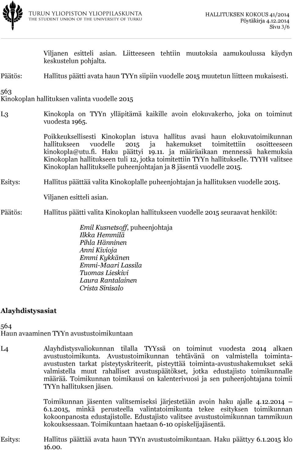 Poikkeuksellisesti Kinokoplan istuva hallitus avasi haun elokuvatoimikunnan hallitukseen vuodelle 2015 ja hakemukset toimitettiin osoitteeseen kinokopla@utu.fi. Haku päättyi 19.11.