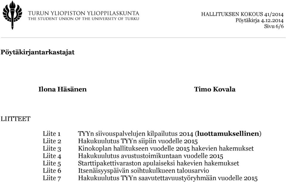 hakevien hakemukset Liite 4 Hakukuulutus avustustoimikuntaan vuodelle 2015 Liite 5 Starttipakettivaraston apulaiseksi