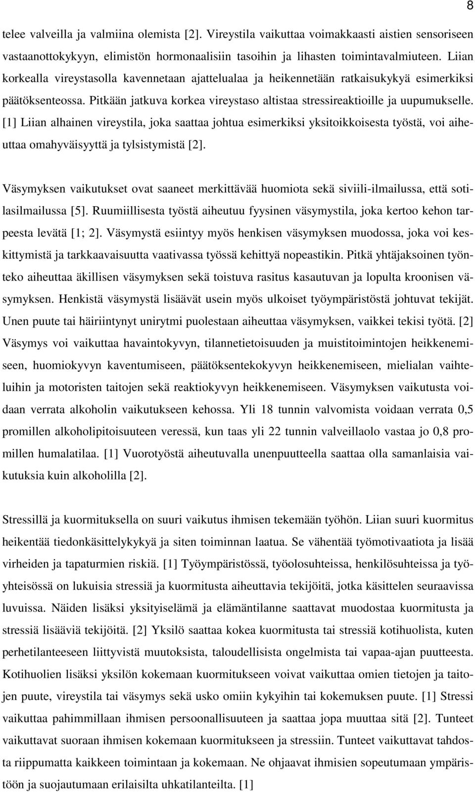 [1] Liian alhainen vireystila, joka saattaa johtua esimerkiksi yksitoikkoisesta työstä, voi aiheuttaa omahyväisyyttä ja tylsistymistä [2].