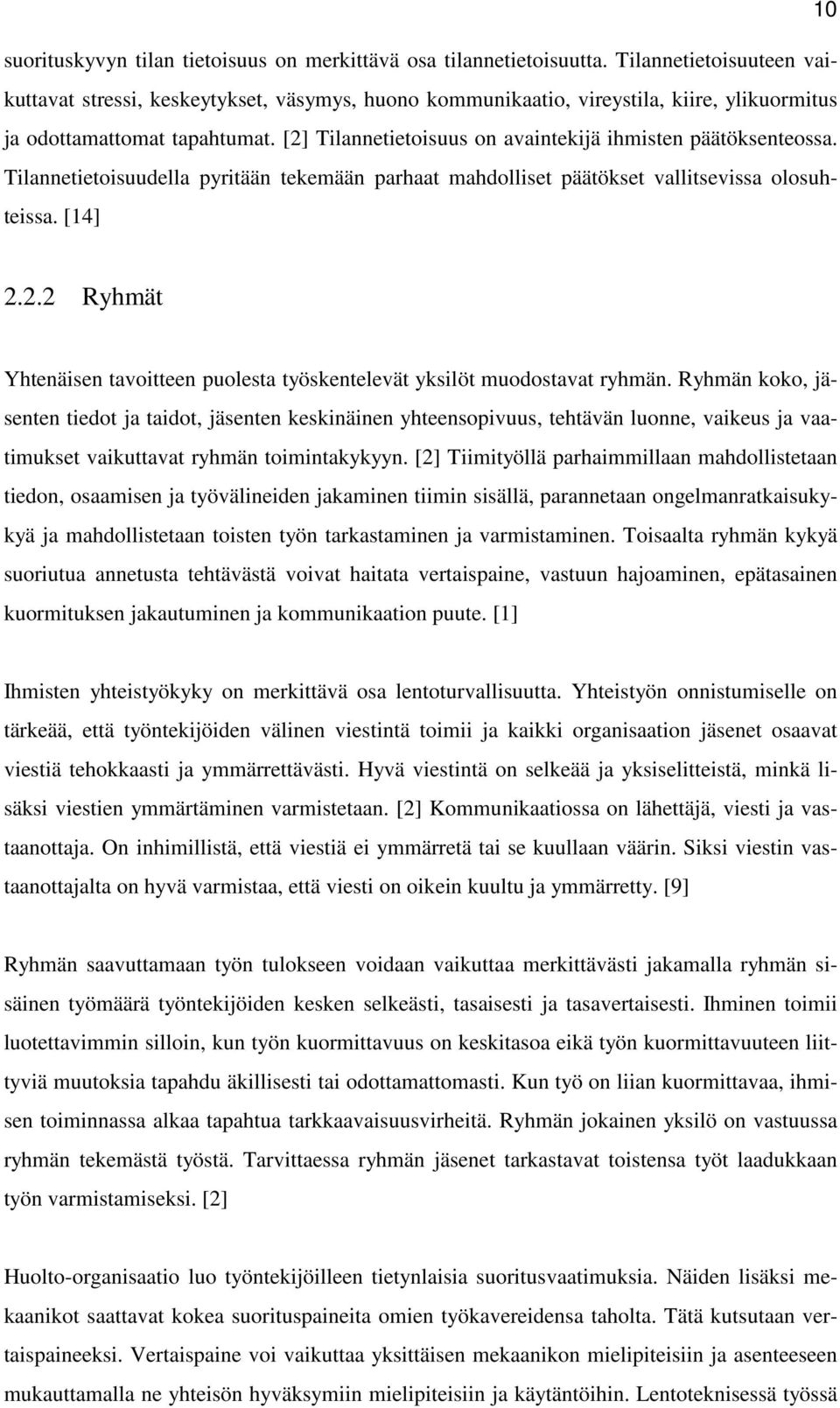 [2] Tilannetietoisuus on avaintekijä ihmisten päätöksenteossa. Tilannetietoisuudella pyritään tekemään parhaat mahdolliset päätökset vallitsevissa olosuhteissa. [14] 2.2.2 Ryhmät Yhtenäisen tavoitteen puolesta työskentelevät yksilöt muodostavat ryhmän.