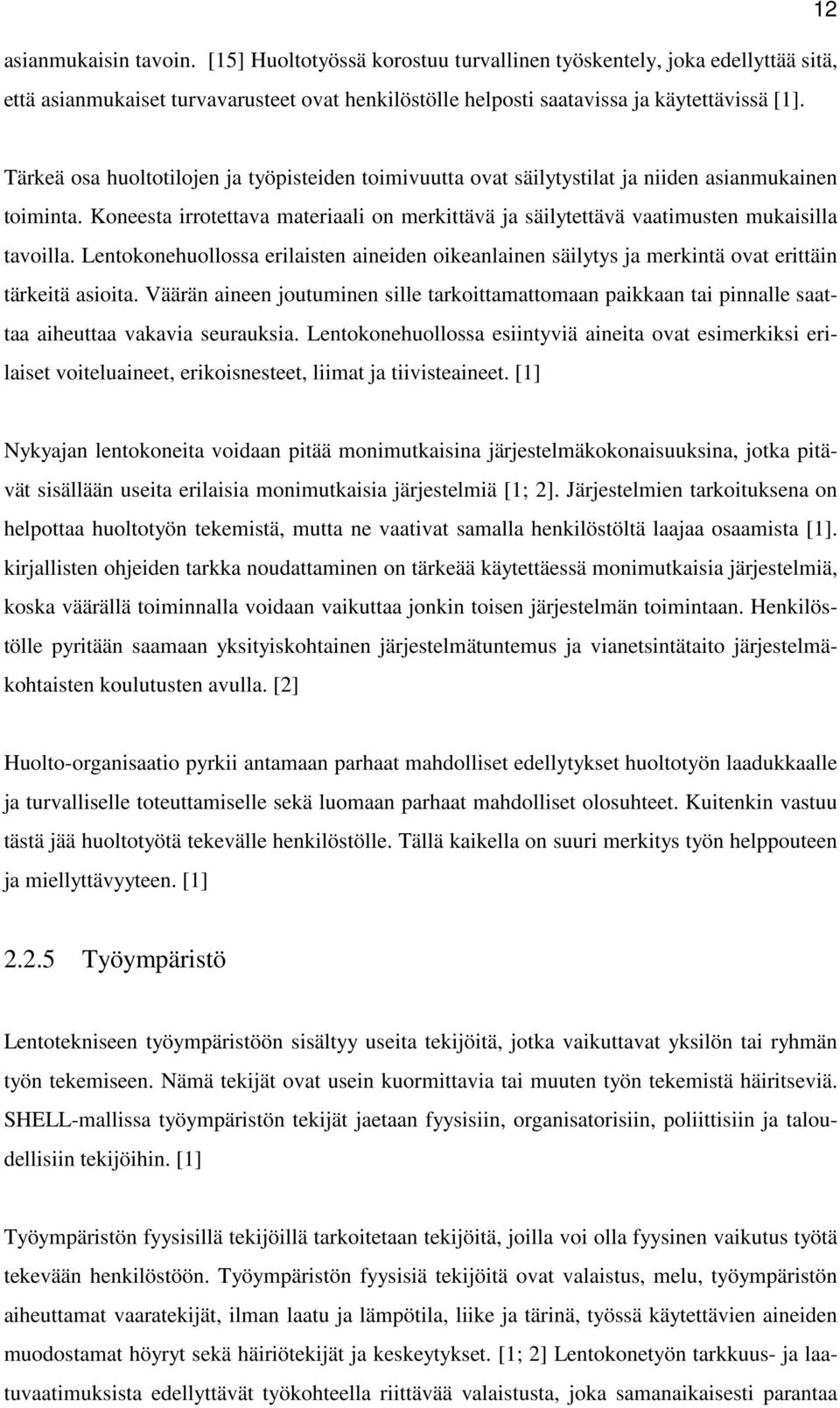 Koneesta irrotettava materiaali on merkittävä ja säilytettävä vaatimusten mukaisilla tavoilla. Lentokonehuollossa erilaisten aineiden oikeanlainen säilytys ja merkintä ovat erittäin tärkeitä asioita.