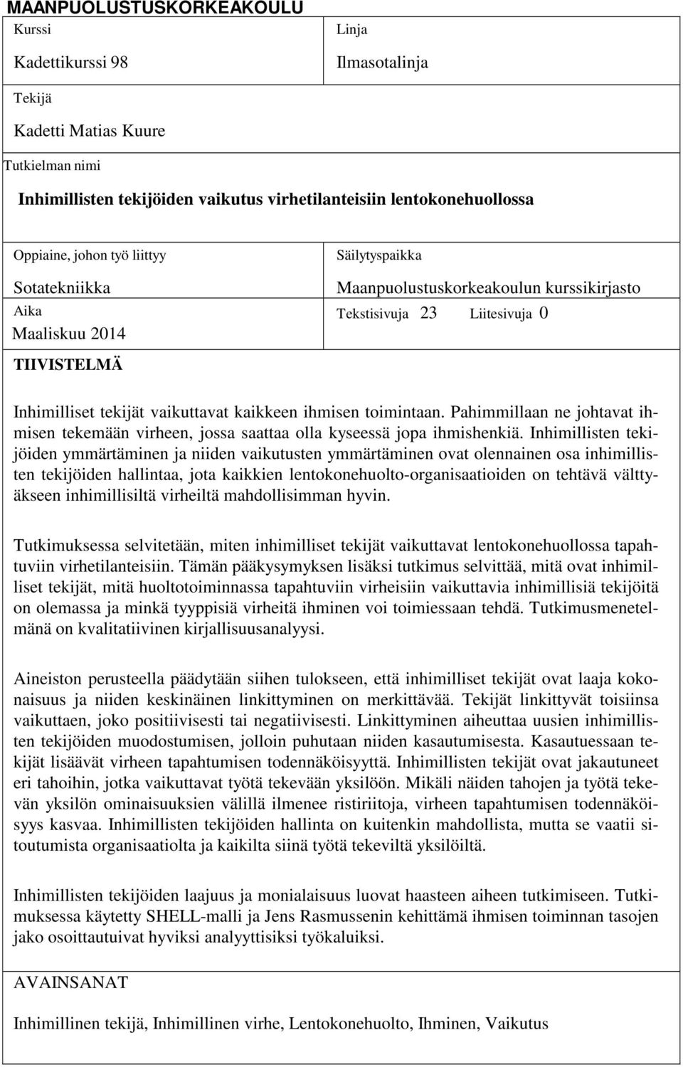 toimintaan. Pahimmillaan ne johtavat ihmisen tekemään virheen, jossa saattaa olla kyseessä jopa ihmishenkiä.