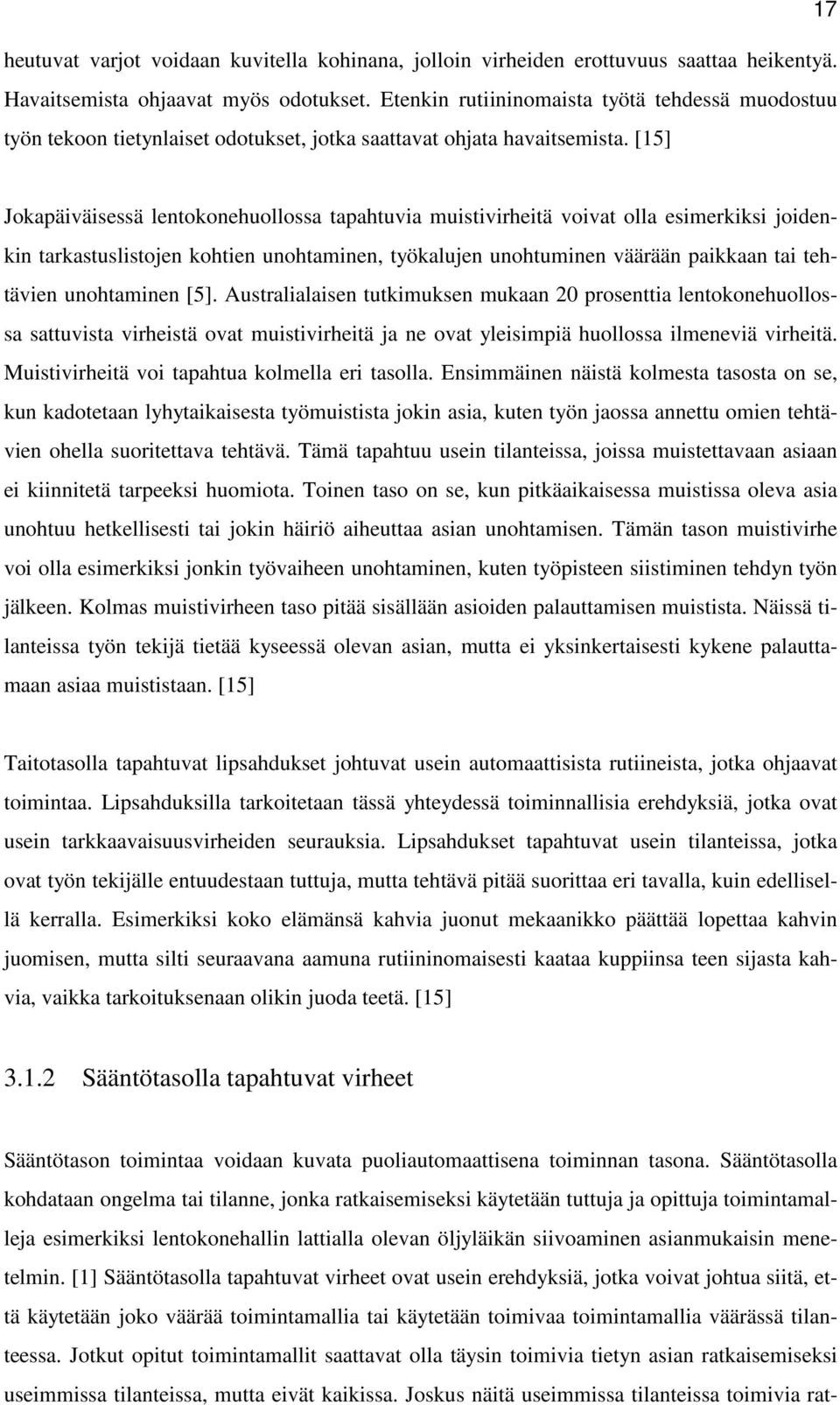 [15] Jokapäiväisessä lentokonehuollossa tapahtuvia muistivirheitä voivat olla esimerkiksi joidenkin tarkastuslistojen kohtien unohtaminen, työkalujen unohtuminen väärään paikkaan tai tehtävien