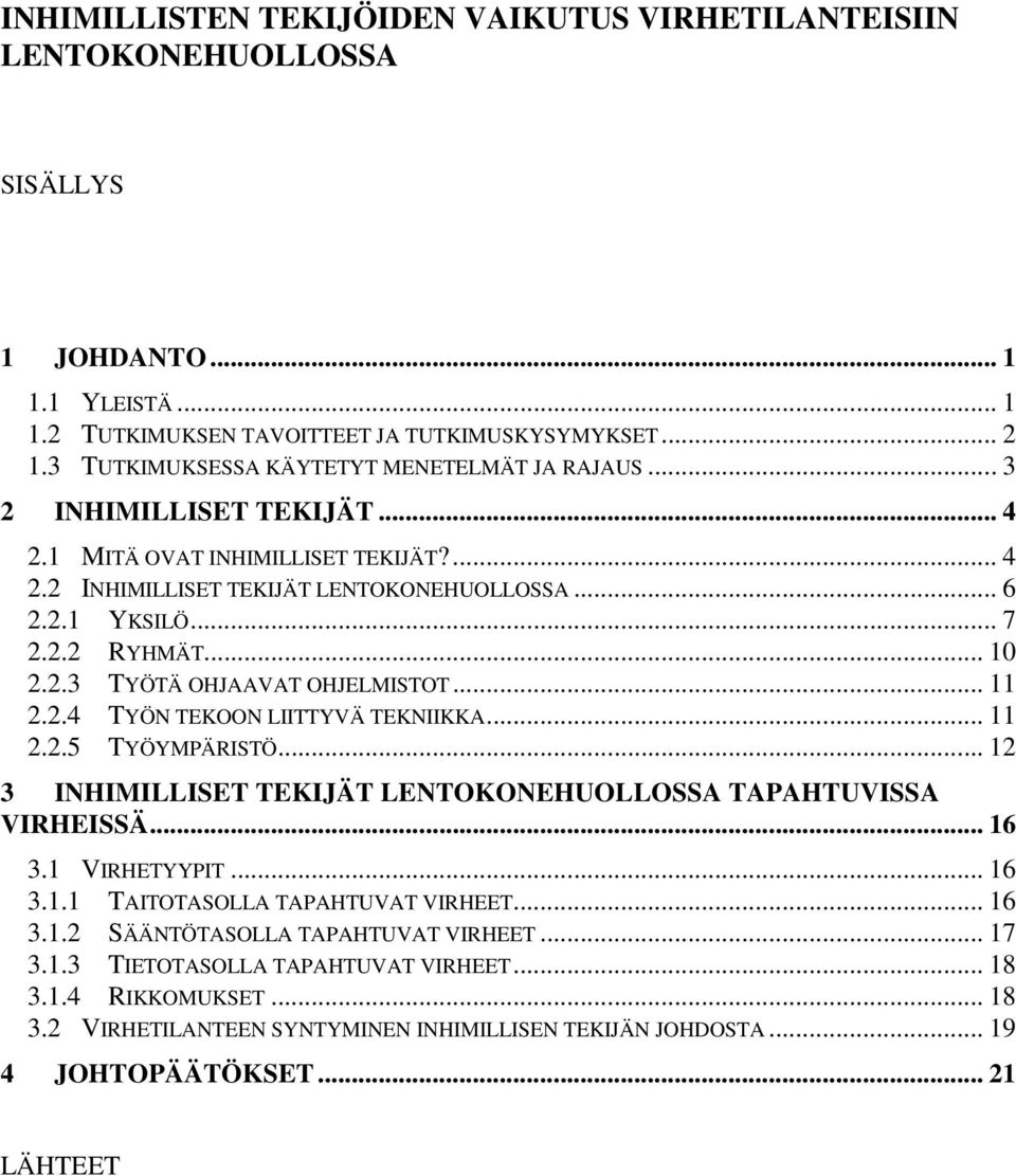 .. 10 2.2.3 TYÖTÄ OHJAAVAT OHJELMISTOT... 11 2.2.4 TYÖN TEKOON LIITTYVÄ TEKNIIKKA... 11 2.2.5 TYÖYMPÄRISTÖ... 12 3 INHIMILLISET TEKIJÄT LENTOKONEHUOLLOSSA TAPAHTUVISSA VIRHEISSÄ... 16 3.1 VIRHETYYPIT.