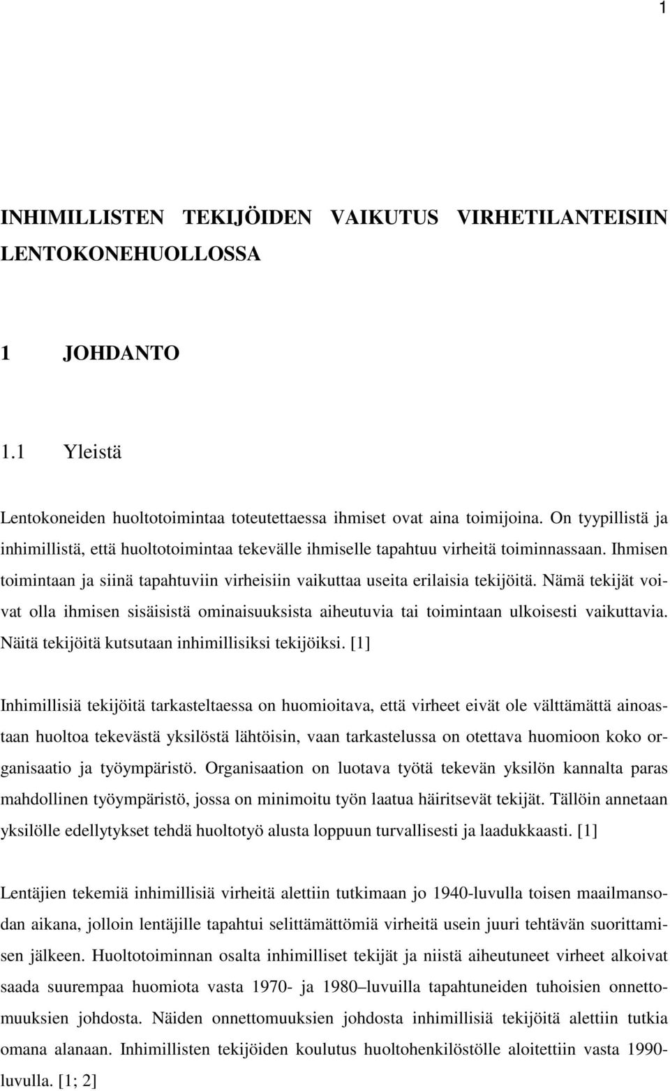 Nämä tekijät voivat olla ihmisen sisäisistä ominaisuuksista aiheutuvia tai toimintaan ulkoisesti vaikuttavia. Näitä tekijöitä kutsutaan inhimillisiksi tekijöiksi.
