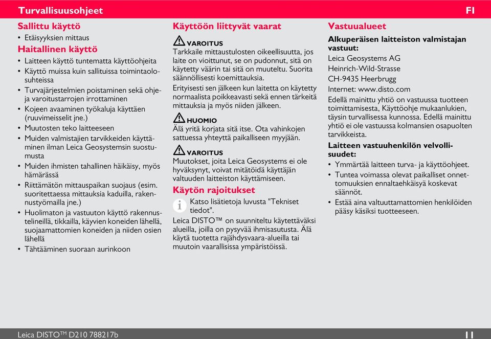 ) Muutosten teko laitteeseen Muiden valmistajien tarvikkeiden käyttäminen ilman Leica Geosystemsin suostumusta Muiden ihmisten tahallinen häikäisy, myös hämärässä Riittämätön mittauspaikan suojaus