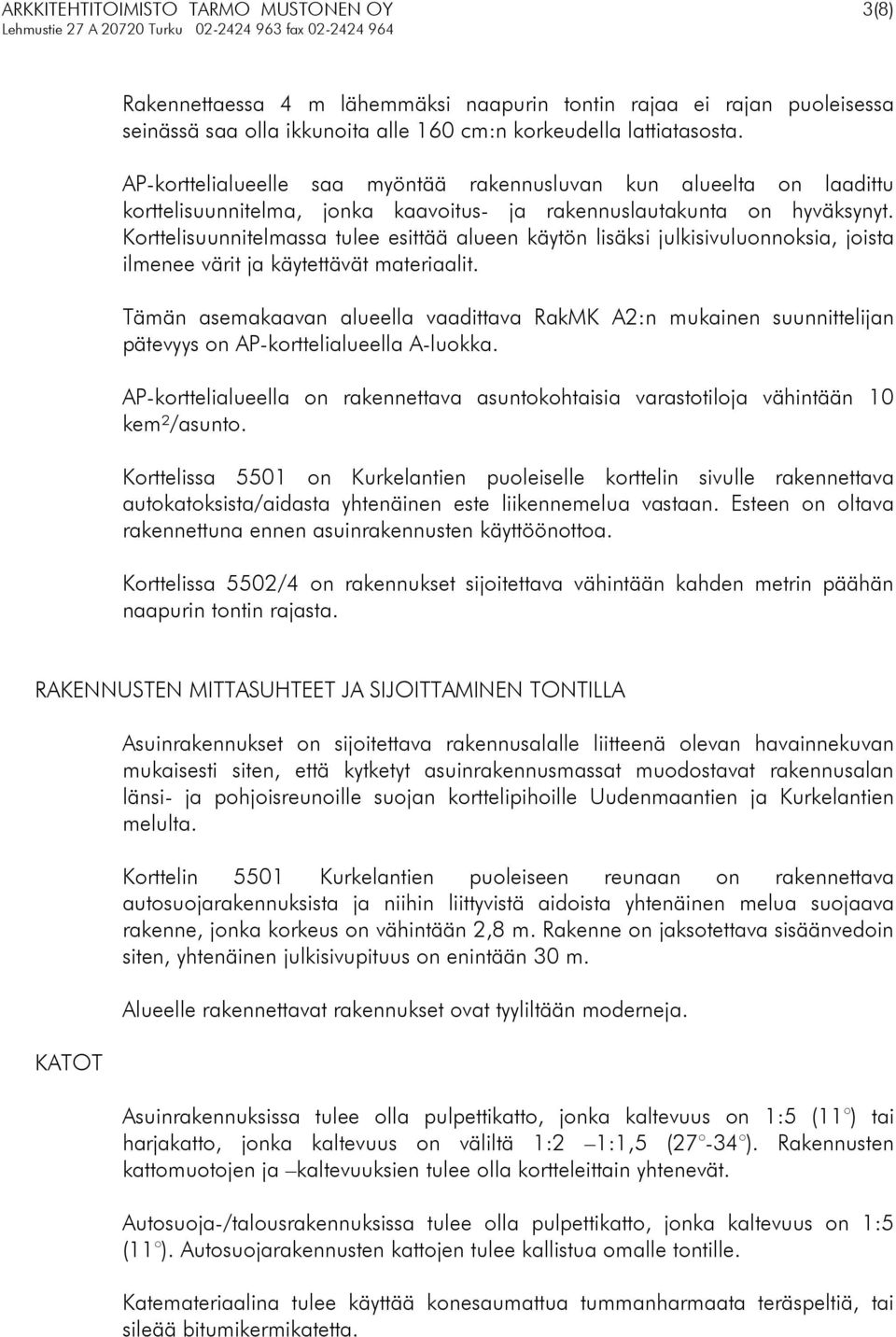 Korttelisuunnitelmassa tulee esittää alueen käytön lisäksi julkisivuluonnoksia, joista ilmenee värit ja käytettävät materiaalit.