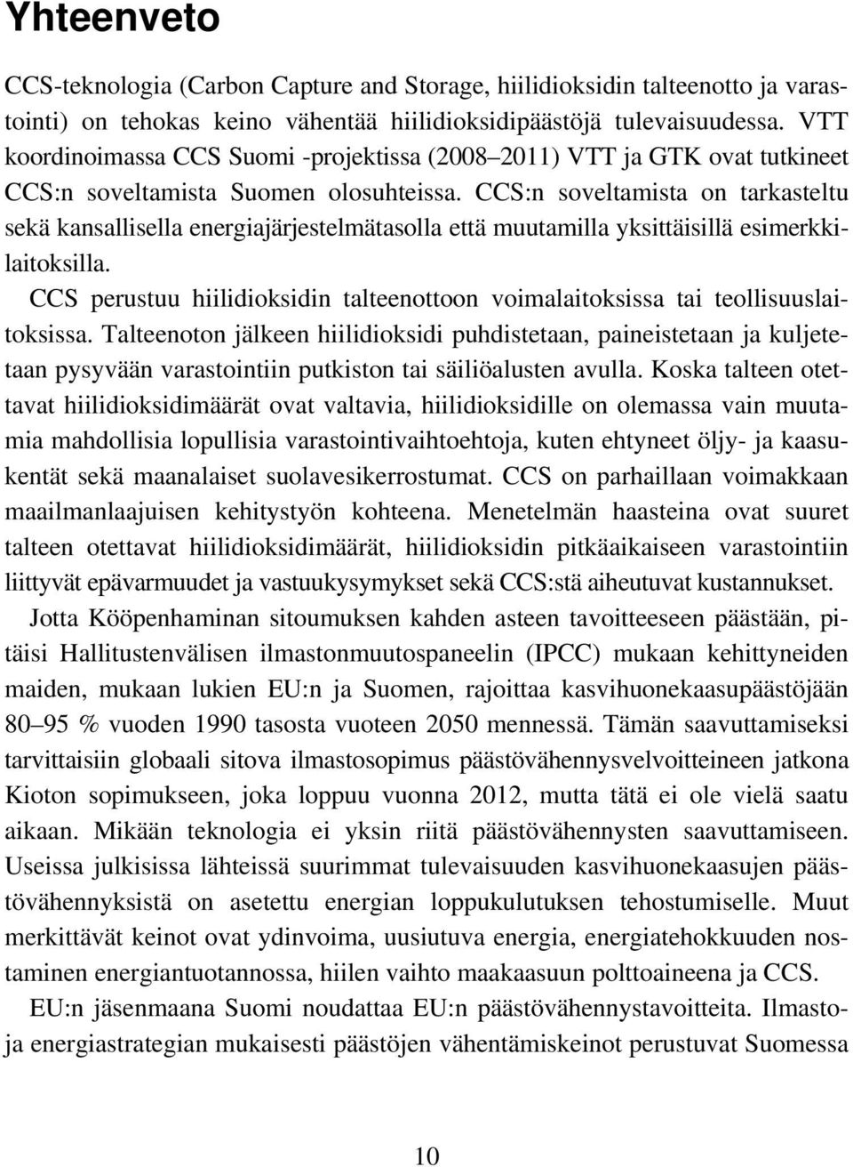 CCS:n soveltamista on tarkasteltu sekä kansallisella energiajärjestelmätasolla että muutamilla yksittäisillä esimerkkilaitoksilla.