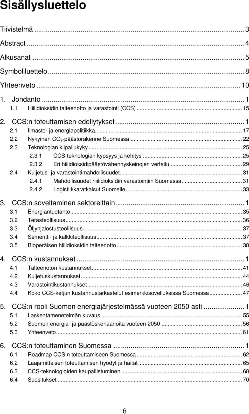 .. 25 2.3.2 Eri hiilidioksidipäästövähennyskeinojen vertailu... 29 2.4 Kuljetus- ja varastointimahdollisuudet... 31 2.4.1 Mahdollisuudet hiilidioksidin varastointiin Suomessa... 31 2.4.2 Logistiikkaratkaisut Suomelle.