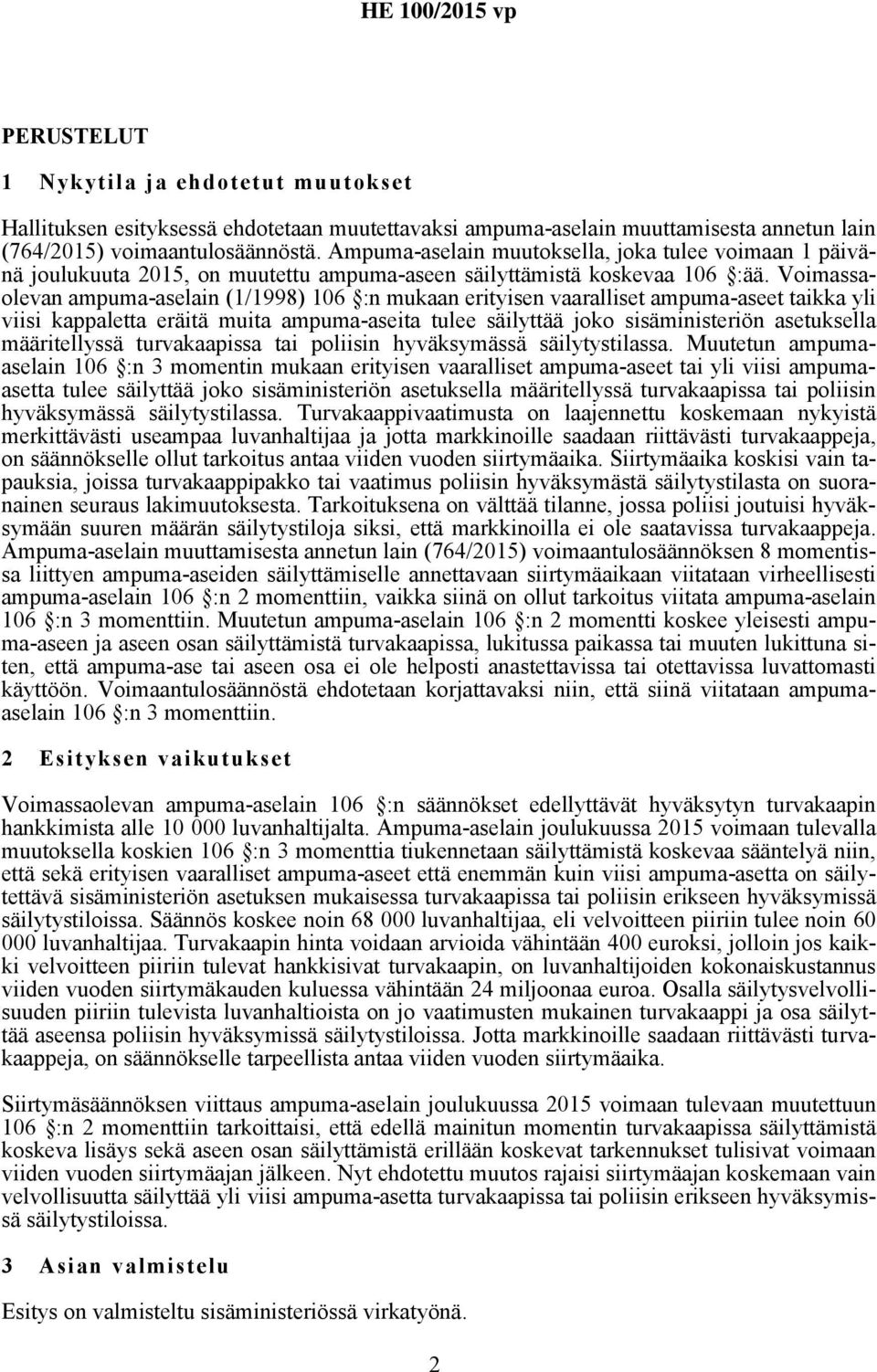 Voimassaolevan ampuma-aselain (1/1998) 106 :n mukaan erityisen vaaralliset ampuma-aseet taikka yli viisi kappaletta eräitä muita ampuma-aseita tulee säilyttää joko sisäministeriön asetuksella