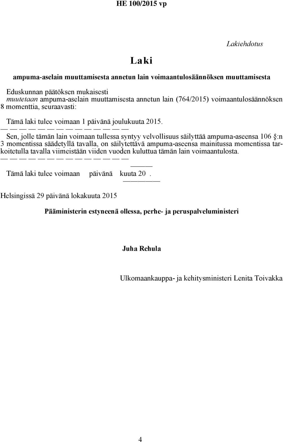 106 :n 3 momentissa säädetyllä tavalla, on säilytettävä ampuma-aseensa mainitussa momentissa tarkoitetulla tavalla viimeistään viiden vuoden kuluttua tämän lain voimaantulosta.