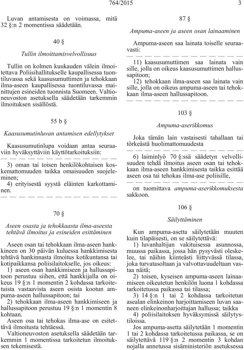 tuontiluvassa mainittujen esineiden tuonnista Suomeen. Valtioneuvoston asetuksella säädetään tarkemmin ilmoituksen sisällöstä.