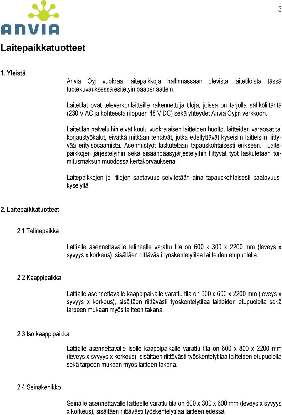 Laitetilan palveluihin eivät kuulu vuokralaisen laitteiden huolto, laitteiden varaosat tai korjaustyökalut, eivätkä mitkään tehtävät, jotka edellyttävät kyseisiin laitteisiin liittyvää