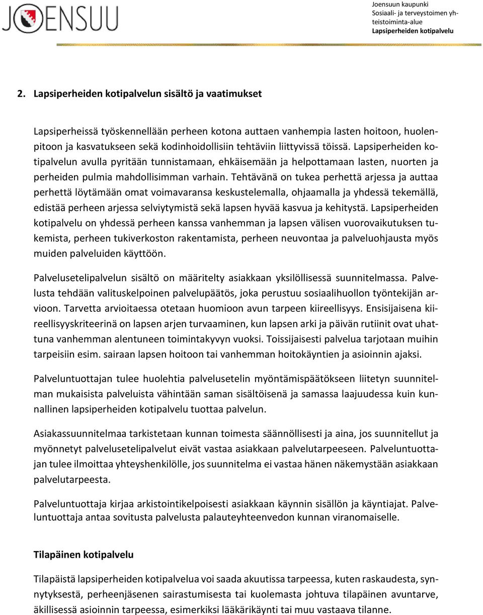 Tehtävänä on tukea perhettä arjessa ja auttaa perhettä löytämään omat voimavaransa keskustelemalla, ohjaamalla ja yhdessä tekemällä, edistää perheen arjessa selviytymistä sekä lapsen hyvää kasvua ja