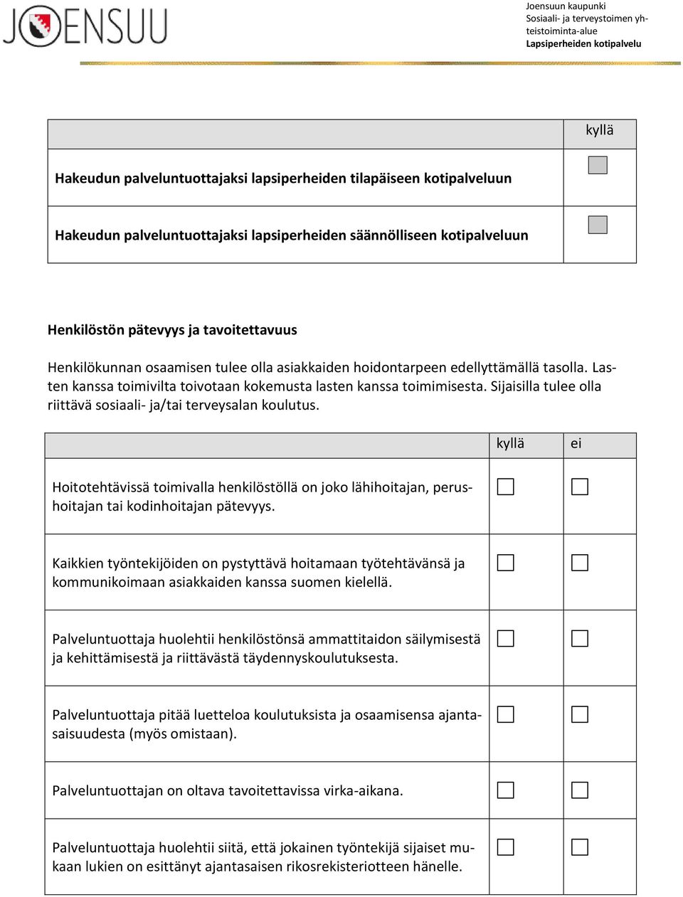 Sijaisilla tulee olla riittävä sosiaali- ja/tai terveysalan koulutus. kyllä ei Hoitotehtävissä toimivalla henkilöstöllä on joko lähihoitajan, perushoitajan tai kodinhoitajan pätevyys.