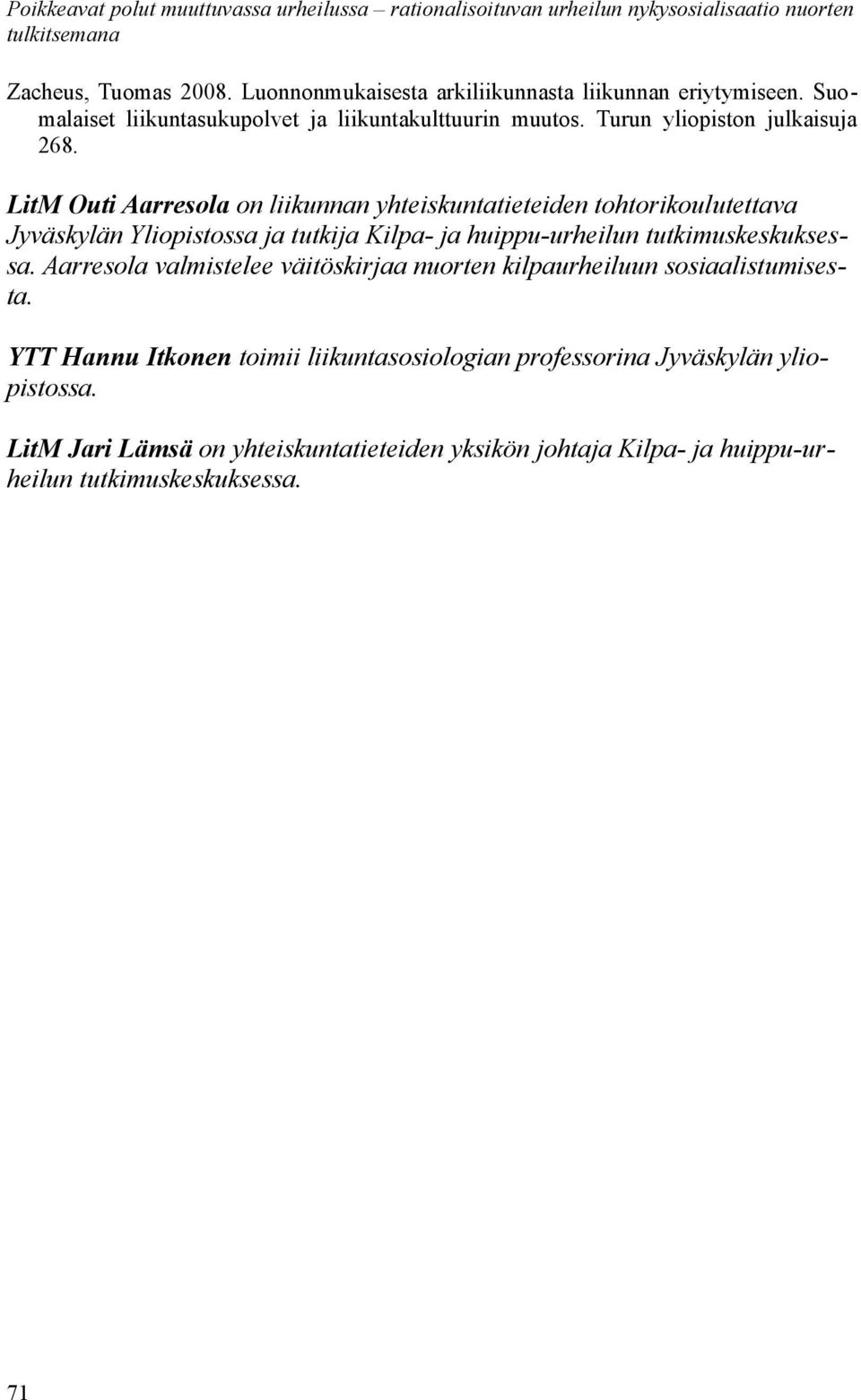 LitM Outi Aarresola on liikunnan yhteiskuntatieteiden tohtorikoulutettava Jyväskylän Yliopistossa ja tutkija Kilpa- ja huippu-urheilun