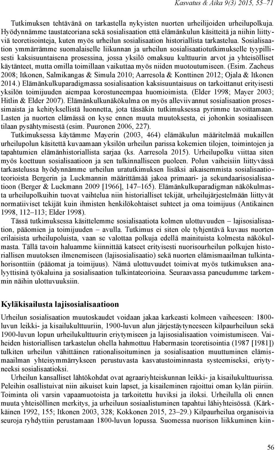 Sosialisaation ymmärrämme suomalaiselle liikunnan ja urheilun sosialisaatiotutkimukselle tyypillisesti kaksisuuntaisena prosessina, jossa yksilö omaksuu kulttuurin arvot ja yhteisölliset käytänteet,