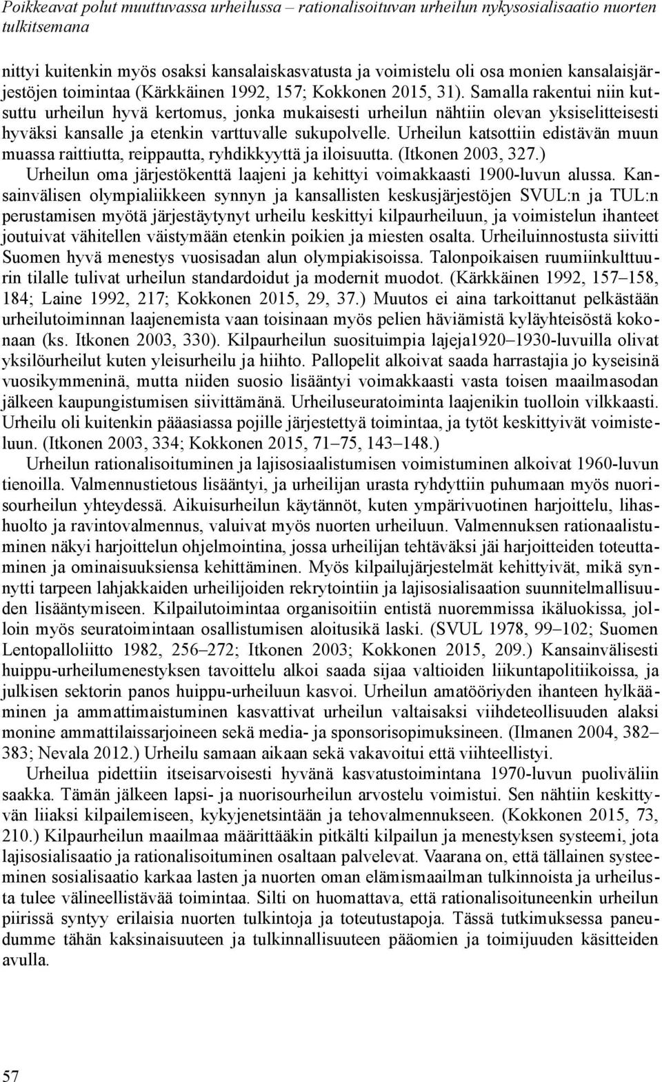 Urheilun katsottiin edistävän muun muassa raittiutta, reippautta, ryhdikkyyttä ja iloisuutta. (Itkonen 2003, 327.) Urheilun oma järjestökenttä laajeni ja kehittyi voimakkaasti 1900-luvun alussa.