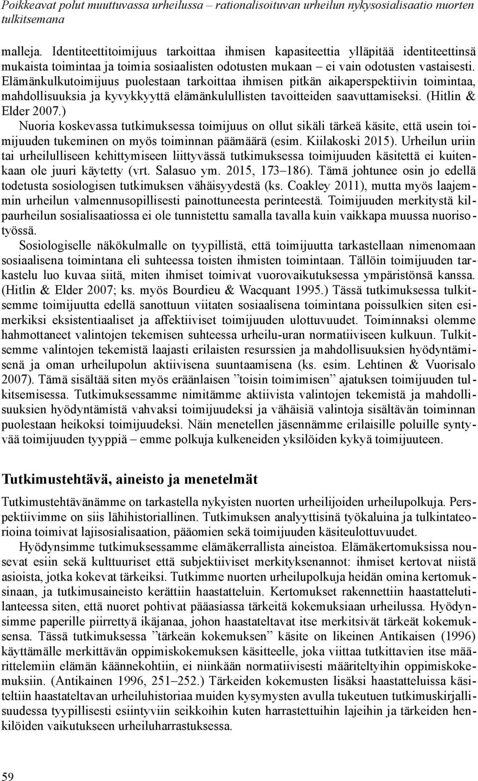 ) Nuoria koskevassa tutkimuksessa toimijuus on ollut sikäli tärkeä käsite, että usein toimijuuden tukeminen on myös toiminnan päämäärä (esim. Kiilakoski 2015).