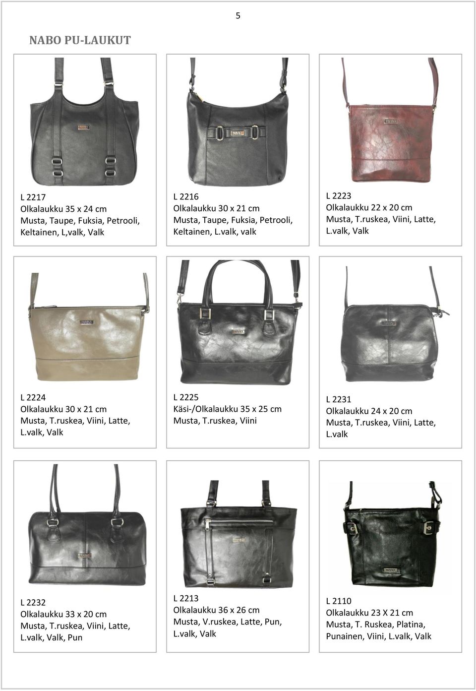 ruskea, Viini L 2231 Olkalaukku 24 x 20 cm, T.ruskea, Viini, Latte, L.valk L 2232 Olkalaukku 33 x 20 cm, T.ruskea, Viini, Latte, L.valk, Valk, Pun L 2213 Olkalaukku 36 x 26 cm, V.
