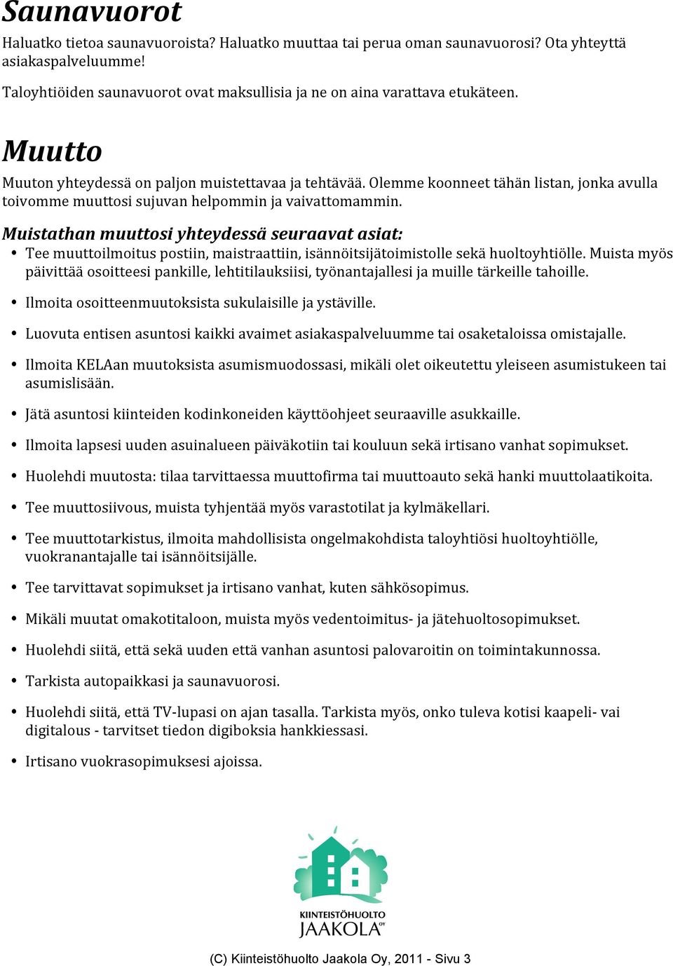 Muistathan muuttosi yhteydessä seuraavat asiat: Tee muuttoilmoitus postiin, maistraattiin, isännöitsijätoimistolle sekä huoltoyhtiölle.