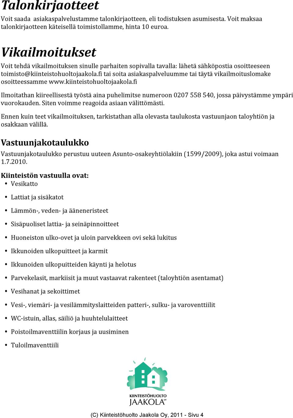 fi tai soita asiakaspalveluumme tai täytä vikailmoituslomake osoitteessamme www.kiinteistohuoltojaakola.