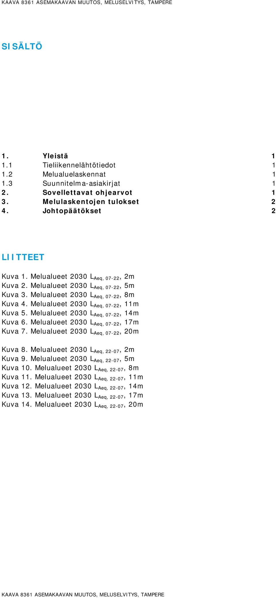 Melualueet 2030 L Aeq, 07-22, 14m Kuva 6. Melualueet 2030 L Aeq, 07-22, 17m Kuva 7. Melualueet 2030 L Aeq, 07-22, 20m Kuva 8. Melualueet 2030 L Aeq, 22-07, 2m Kuva 9.