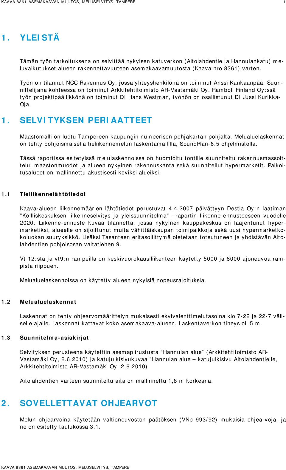 Ramboll Finland Oy:ssä työn projektipäällikkönä on toiminut DI Hans Westman, työhön on osallistunut DI Jussi Kurikka- Oja. 1.