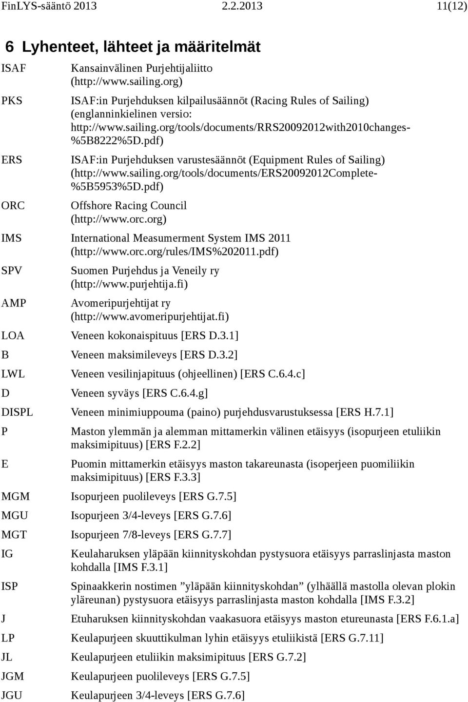 pdf) ISAF:in Purjehduksen varustesäännöt (Equipment Rules of Sailing) (http://www.sailing.org/tools/documents/ers20092012complete- %5B5953%5D.pdf) Offshore Racing Council (http://www.orc.