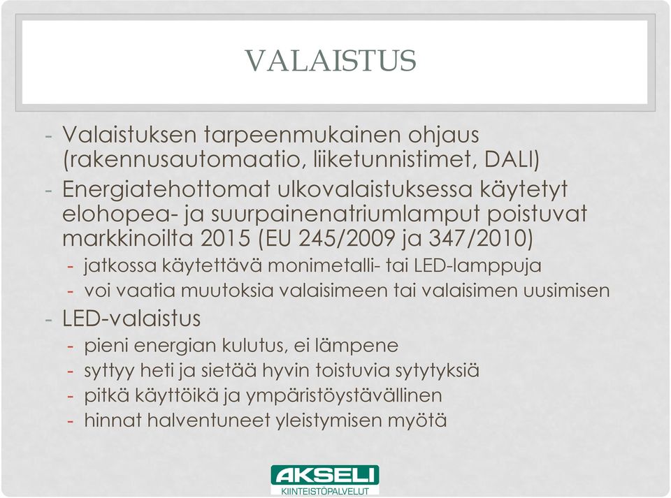 monimetalli- tai LED-lamppuja - voi vaatia muutoksia valaisimeen tai valaisimen uusimisen - LED-valaistus - pieni energian kulutus,