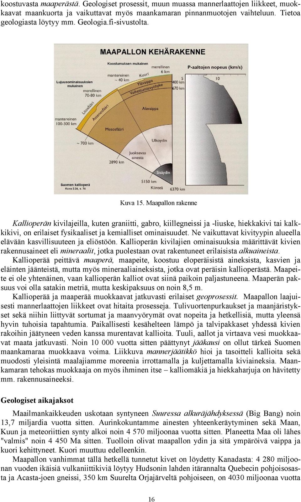 Maapallon rakenne Kallioperän kivilajeilla, kuten graniitti, gabro, kiillegneissi ja -liuske, hiekkakivi tai kalkkikivi, on erilaiset fysikaaliset ja kemialliset ominaisuudet.